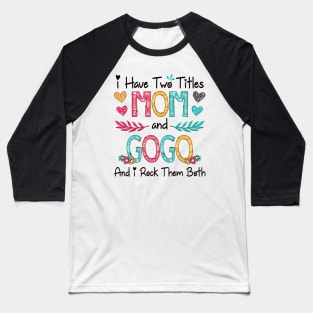 I Have Two Titles Mom And Gogo And I Rock Them Both Wildflower Happy Mother's Day Baseball T-Shirt